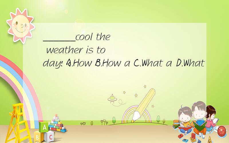 ______cool the weather is today!A.How B.How a C.What a D.What