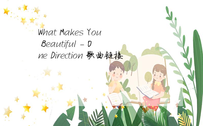 What Makes You Beautiful - One Direction 歌曲链接