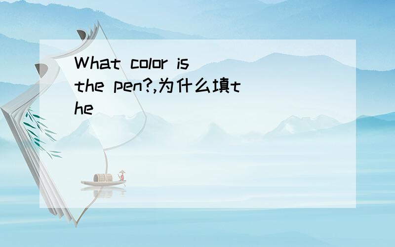 What color is the pen?,为什么填the