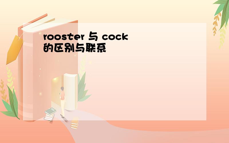 rooster 与 cock的区别与联系
