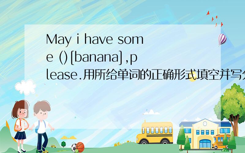 May i have some ()[banana],please.用所给单词的正确形式填空并写分析