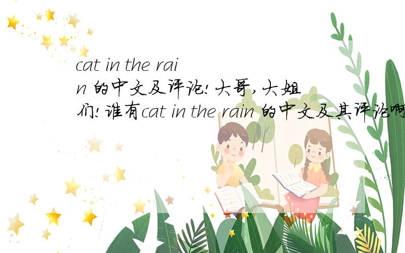 cat in the rain 的中文及评论!大哥,大姐们!谁有cat in the rain 的中文及其评论啊!我实在是浅薄到不知所云嗫!