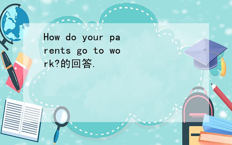 How do your parents go to work?的回答.