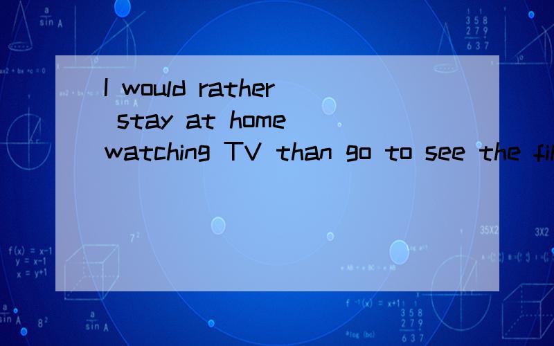 I would rather stay at home watching TV than go to see the film.如上,我的问题是为什么是watching接在stay at home后面?而非其他时态呢?