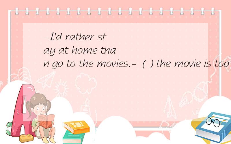 -I'd rather stay at home than go to the movies.- ( ) the movie is too boring.[me too还是me neither]