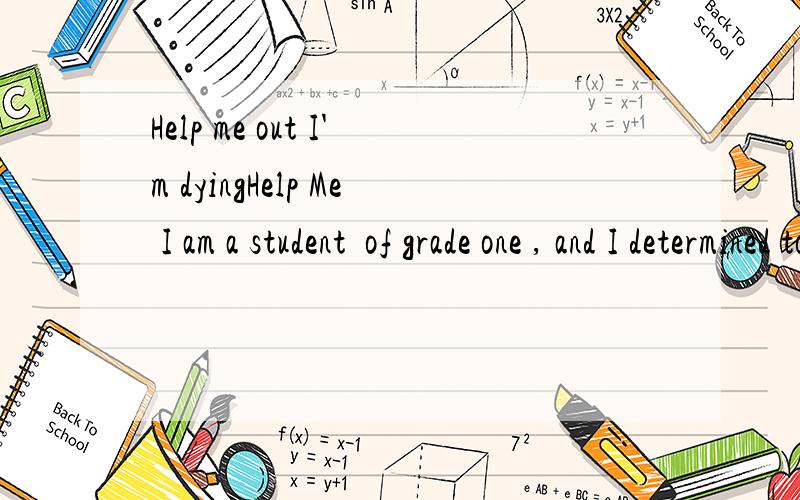 Help me out I'm dyingHelp Me I am a student  of grade one , and I determined to study hard. But I have a big problemd.  I always feel  pretty sleepy.  why are others not that tired? I sleep not less than eight hours almost every day. I always  break