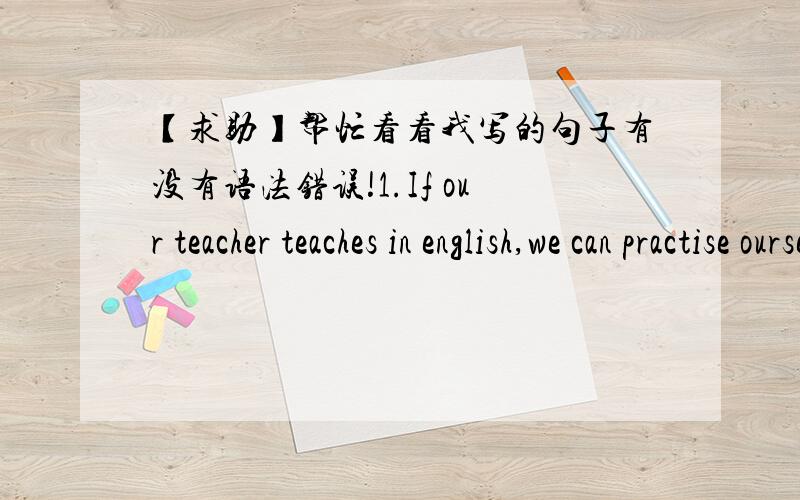 【求助】帮忙看看我写的句子有没有语法错误!1.If our teacher teaches in english,we can practise ourselves as a dictation.2.we always use Chinese thought to learn English.【我想表达的意思是我们总是用汉语的思维学英