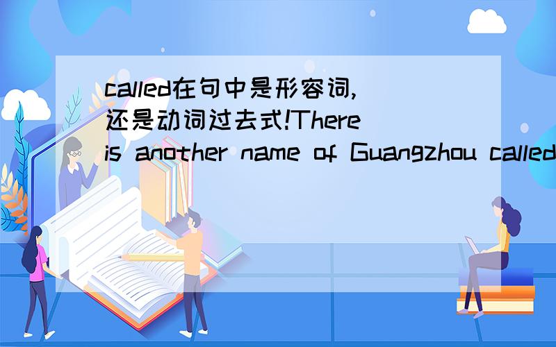 called在句中是形容词,还是动词过去式!There is another name of Guangzhou called Goats City.