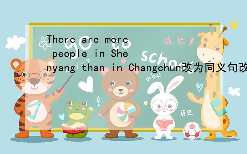 There are more people in Shenyang than in Changchun改为同义句改为：The population of Shenyang is __than__of Changchun.