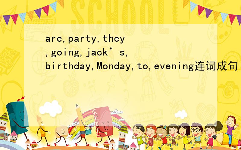 are,party,they,going,jack’s,birthday,Monday,to,evening连词成句