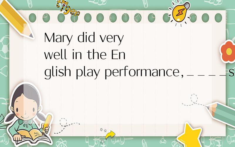 Mary did very well in the English play performance,____she was only 5 years oldA.consider B.considering C.considered D.to consider