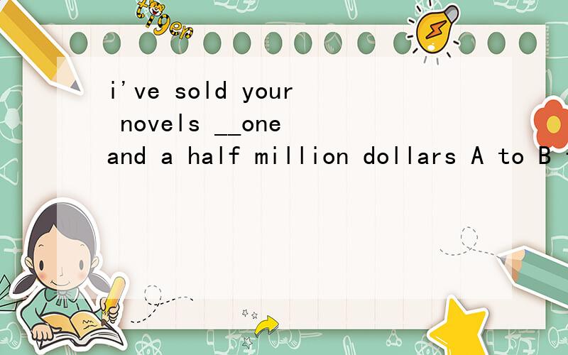 i've sold your novels __one and a half million dollars A to B for Con Din