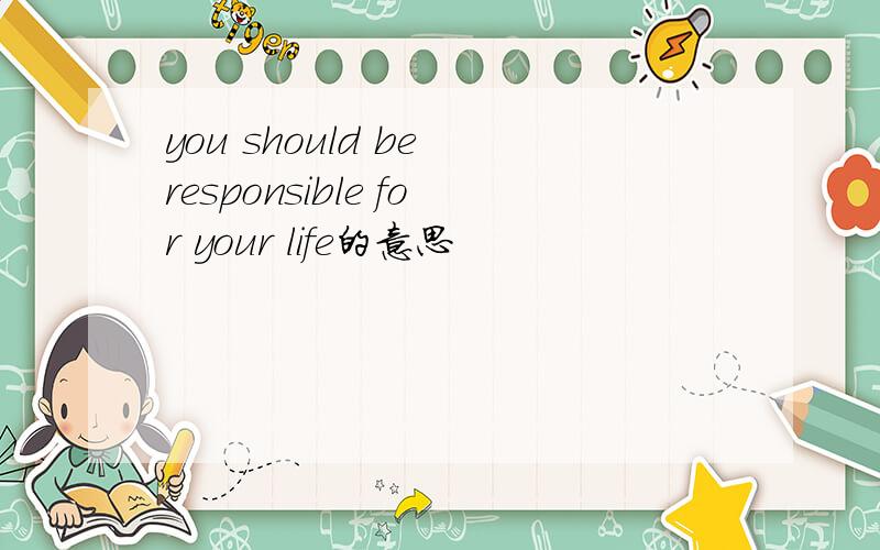 you should be responsible for your life的意思