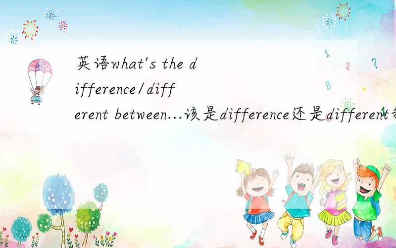 英语what's the difference/different between...该是difference还是different我怎么看两个都可以?