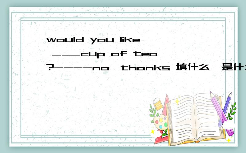 would you like ___cup of tea?----no,thanks 填什么,是什么原因?A.the other B.another C.others D.other