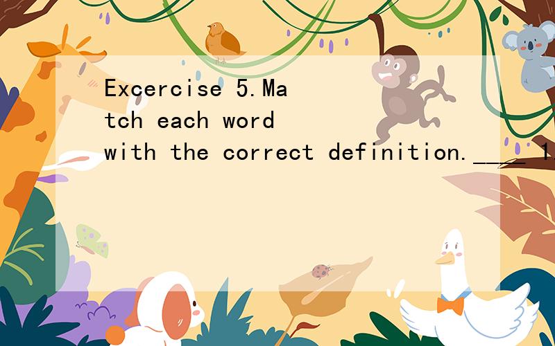 Excercise 5.Match each word with the correct definition.____ 1.permission\x05A.our ability to make good decisions____ 2.legal\x05\x05B.the act of giving someone the freedom to do something____ 3.judgment\x05C.able to be done according to the laws of