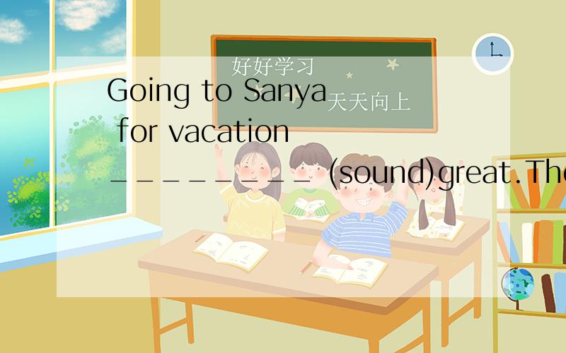 Going to Sanya for vacation ________ (sound)great.They are talking about how ____ (get)there.My father ___ (buy) a new computer for me last Sunday.Mr Wang often ______ (tell）us the stories about Lei Feng.