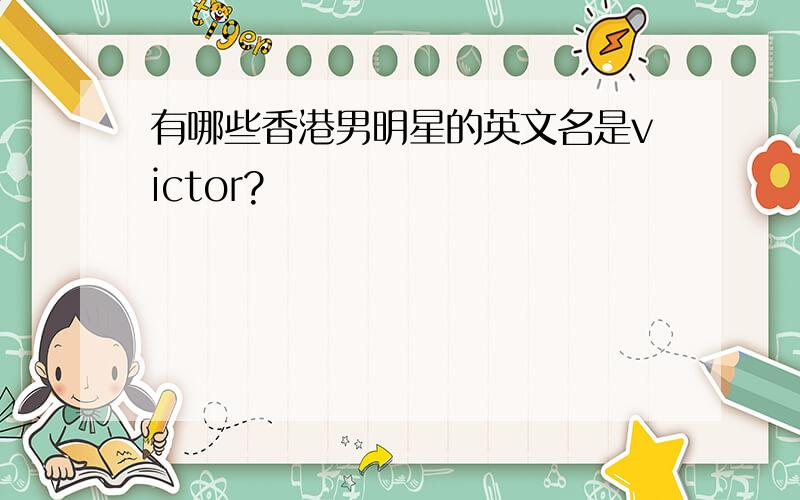 有哪些香港男明星的英文名是victor?