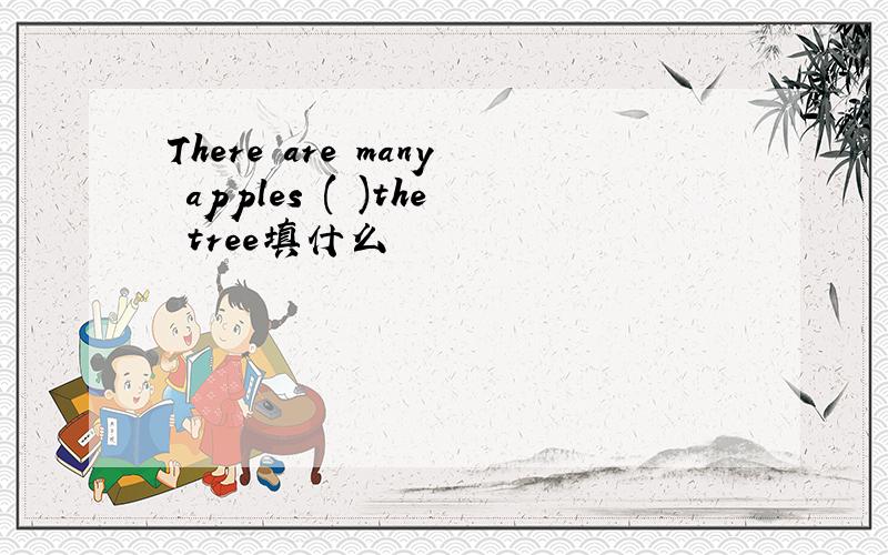 There are many apples ( )the tree填什么