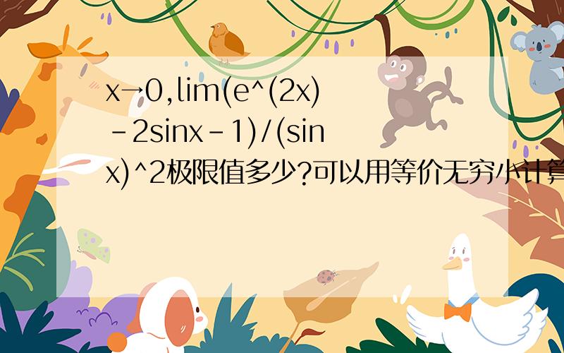 x→0,lim(e^(2x)-2sinx-1)/(sinx)^2极限值多少?可以用等价无穷小计算吗？怎么算？