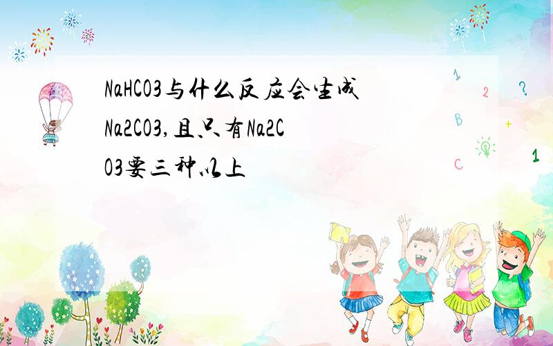 NaHCO3与什么反应会生成Na2CO3,且只有Na2CO3要三种以上