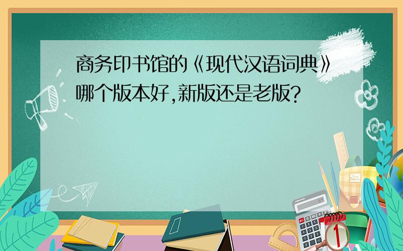 商务印书馆的《现代汉语词典》哪个版本好,新版还是老版?
