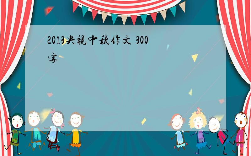 2013央视中秋作文 300字