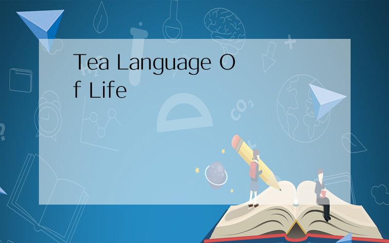 Tea Language Of Life