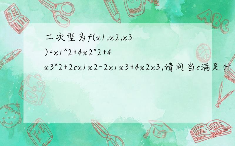 二次型为f(x1,x2,x3)=x1^2+4x2^2+4x3^2+2cx1x2-2x1x3+4x2x3,请问当c满足什么条件时,该式正定?