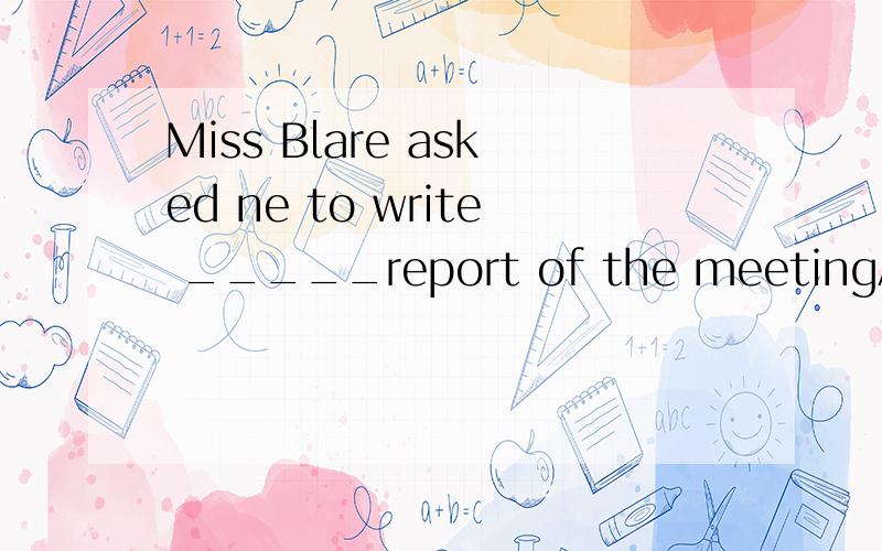 Miss Blare asked ne to write _____report of the meetingA a 800 words B an 800-words C a 800-word D an 800-word