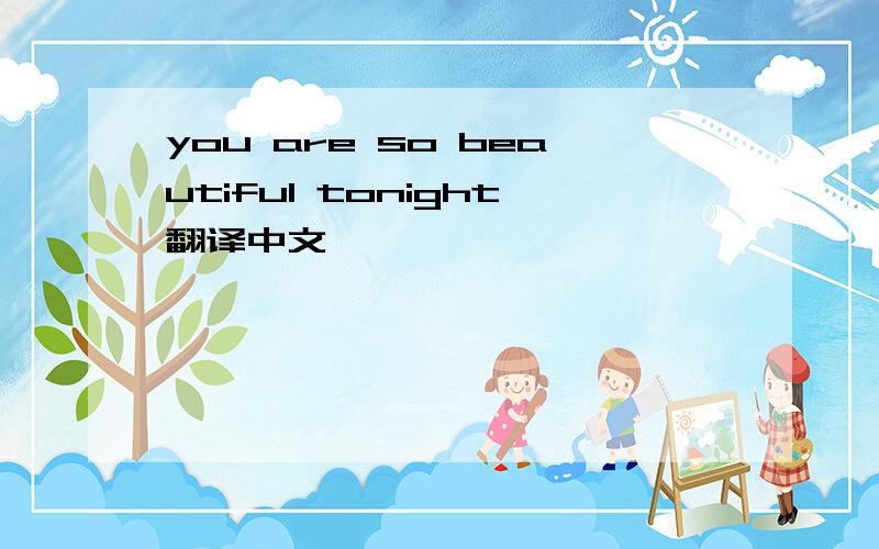 you are so beautiful tonight翻译中文