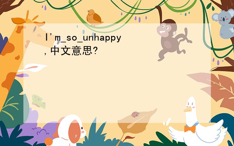 I'm_so_unhappy,中文意思?