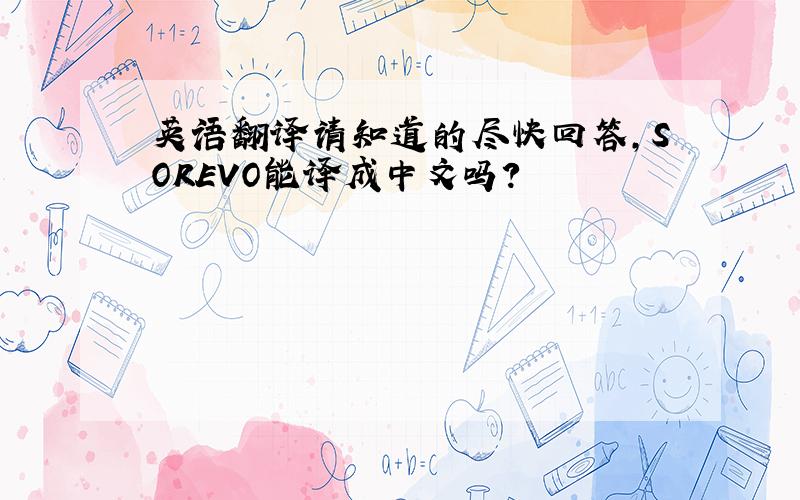 英语翻译请知道的尽快回答,SOREVO能译成中文吗?