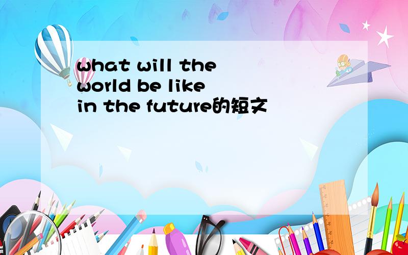 what will the world be like in the future的短文