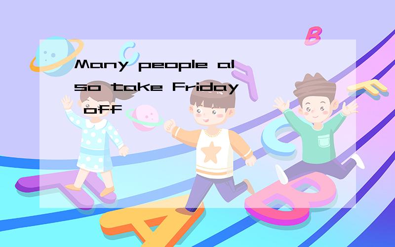 Many people also take Friday off