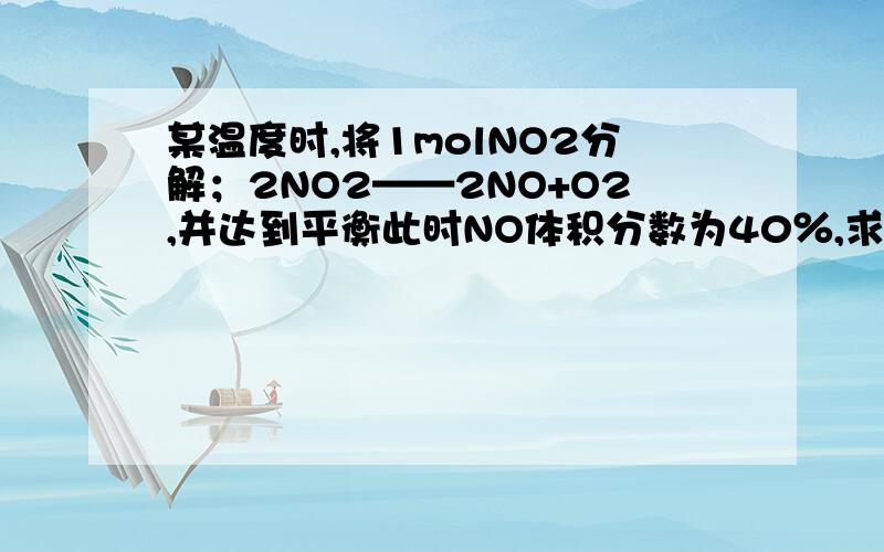 某温度时,将1molNO2分解；2NO2——2NO+O2,并达到平衡此时NO体积分数为40％,求；平衡时NO的物质的量；平平衡时NO2,O2的体积分数