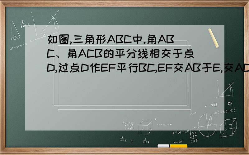 如图,三角形ABC中.角ABC、角ACB的平分线相交于点D,过点D作EF平行BC,EF交AB于E,交AC于F,判断线段EF和BE、CF的关系,写出理由