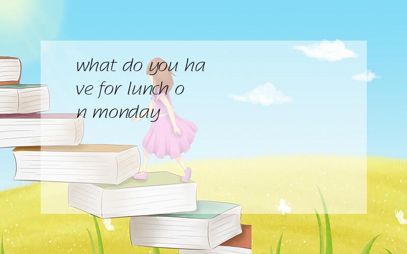 what do you have for lunch on monday