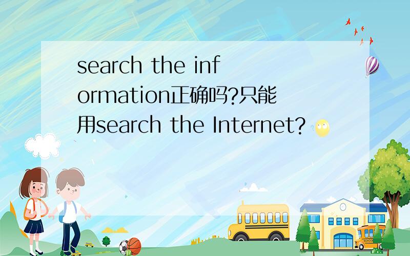 search the information正确吗?只能用search the Internet?