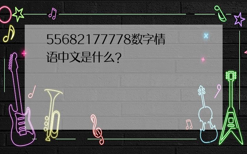 55682177778数字情语中文是什么?