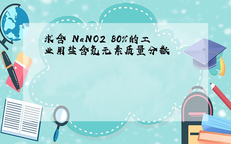 求含 NaNO2 80%的工业用盐含氮元素质量分数