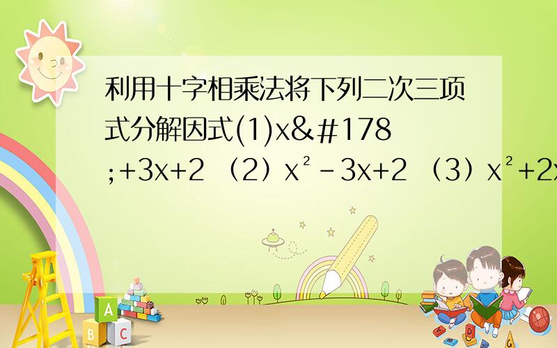 利用十字相乘法将下列二次三项式分解因式(1)x²+3x+2 （2）x²-3x+2 （3）x²+2x-3 （4）x-2x-3 （5）x²+4x-12（6）x²-5x-24