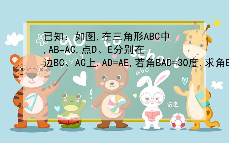已知：如图,在三角形ABC中,AB=AC,点D、E分别在边BC、AC上,AD=AE,若角BAD=30度.求角EDC的度数.咋就没人回答呢