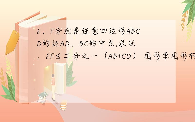 E、F分别是任意四边形ABCD的边AD、BC的中点,求证：EF≤二分之一（AB+CD） 图形要图形啊
