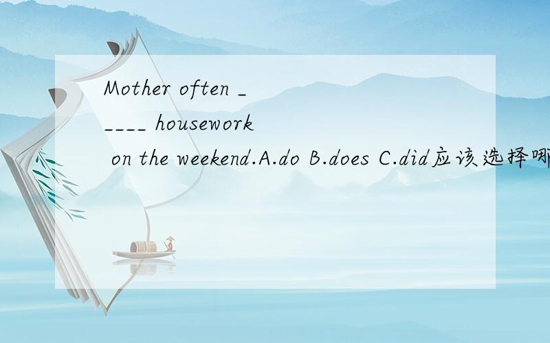 Mother often _____ housework on the weekend.A.do B.does C.did应该选择哪个?