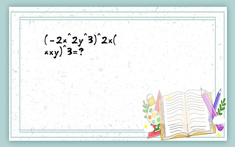 (-2x^2y^3)^2×(x×y)^3=?