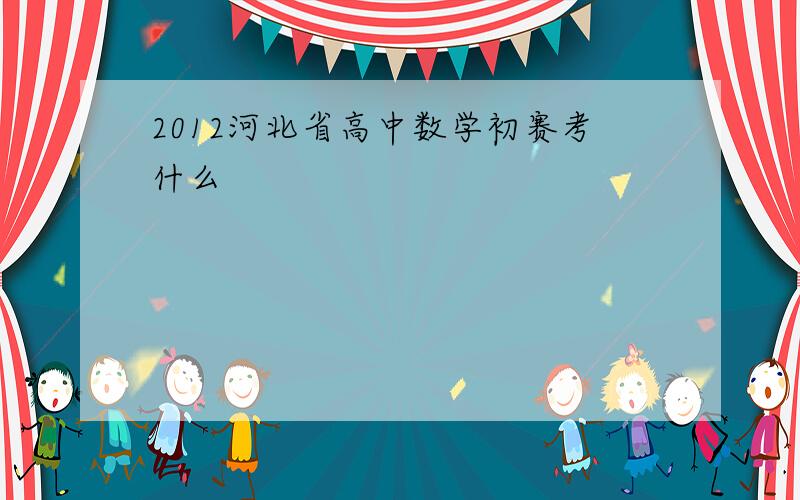 2012河北省高中数学初赛考什么