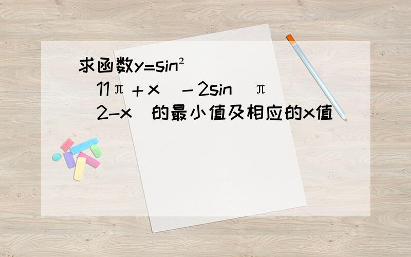 求函数y=sin²（11π＋x）－2sin（π／2-x）的最小值及相应的x值