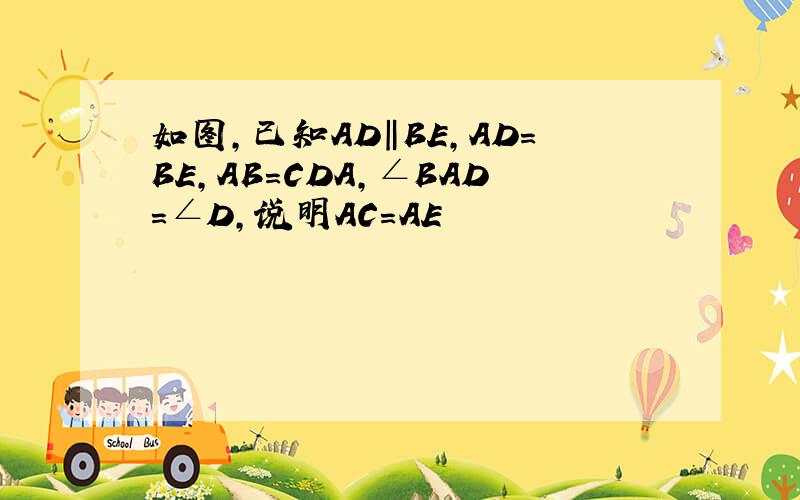 如图,已知AD‖BE,AD=BE,AB=CDA,∠BAD=∠D,说明AC=AE