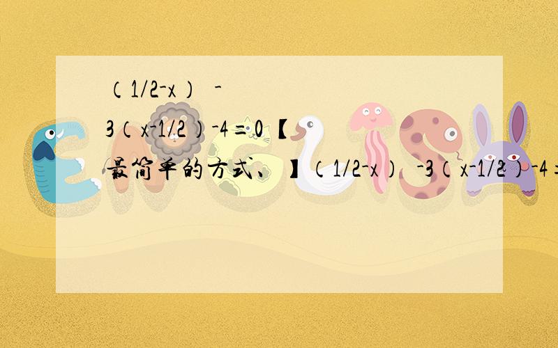 （1/2-x）²-3（x-1/2）-4=0 【最简单的方式、】（1/2-x）²-3（x-1/2）-4=0【最简单的方式、】